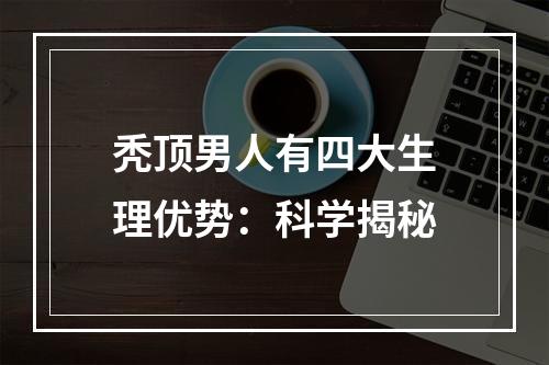 秃顶男人有四大生理优势：科学揭秘