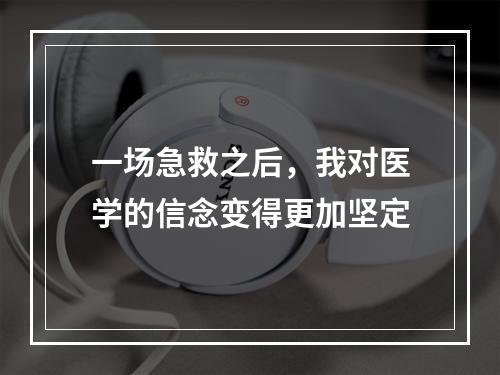 一场急救之后，我对医学的信念变得更加坚定