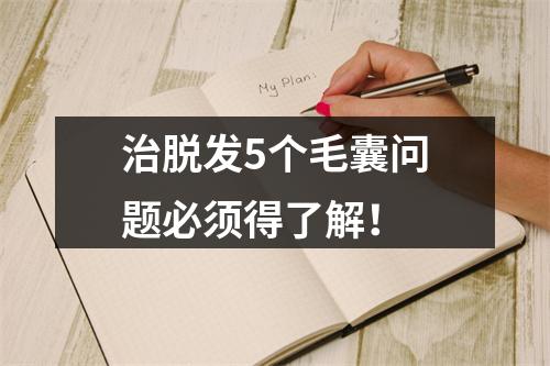 治脱发5个毛囊问题必须得了解！