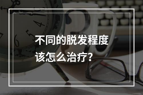 不同的脱发程度该怎么治疗？