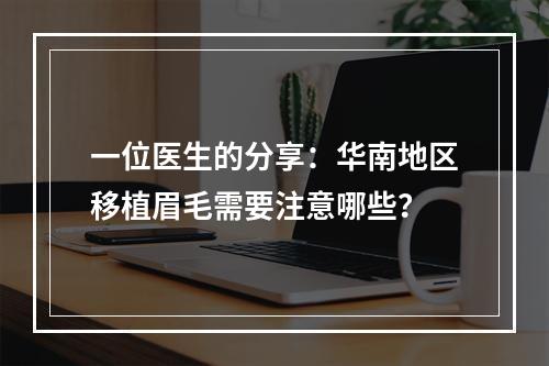 一位医生的分享：华南地区移植眉毛需要注意哪些？