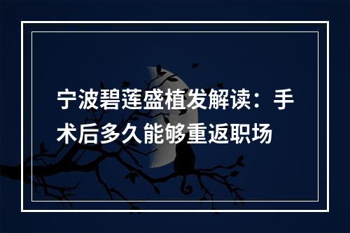 宁波碧莲盛植发解读：手术后多久能够重返职场