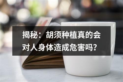 揭秘：胡须种植真的会对人身体造成危害吗？