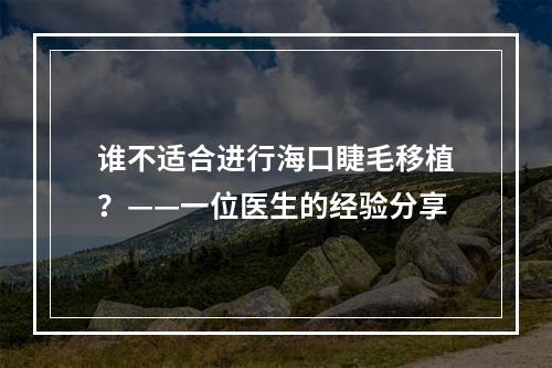 谁不适合进行海口睫毛移植？——一位医生的经验分享