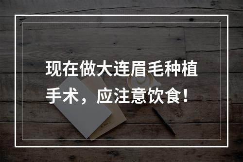 现在做大连眉毛种植手术，应注意饮食！