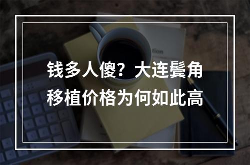 钱多人傻？大连鬓角移植价格为何如此高