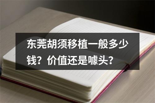 东莞胡须移植一般多少钱？价值还是噱头？