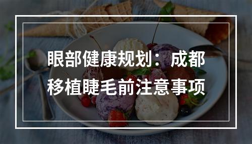 眼部健康规划：成都移植睫毛前注意事项