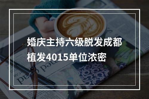 婚庆主持六级脱发成都植发4015单位浓密