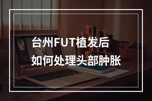 台州FUT植发后如何处理头部肿胀