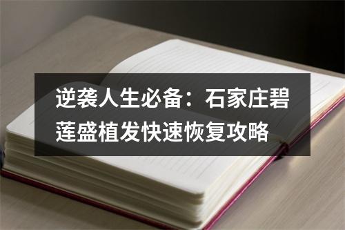 逆袭人生必备：石家庄碧莲盛植发快速恢复攻略