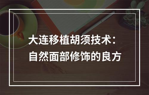 大连移植胡须技术：自然面部修饰的良方