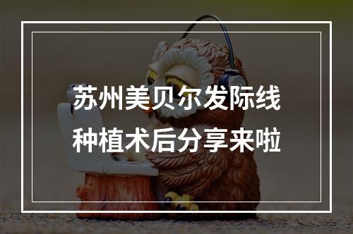 苏州美贝尔发际线种植术后分享来啦