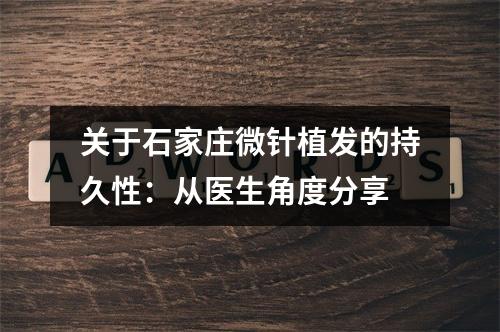 关于石家庄微针植发的持久性：从医生角度分享