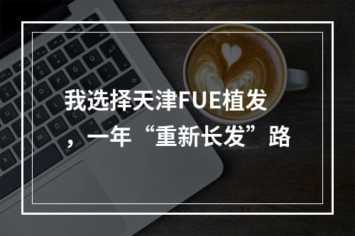 我选择天津FUE植发，一年“重新长发”路