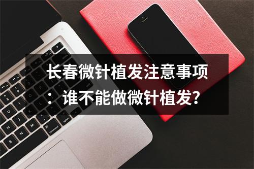 长春微针植发注意事项：谁不能做微针植发？