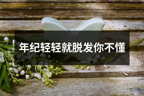 年纪轻轻就脱发你不懂