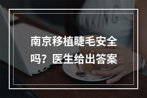 南京移植睫毛安全吗？医生给出答案