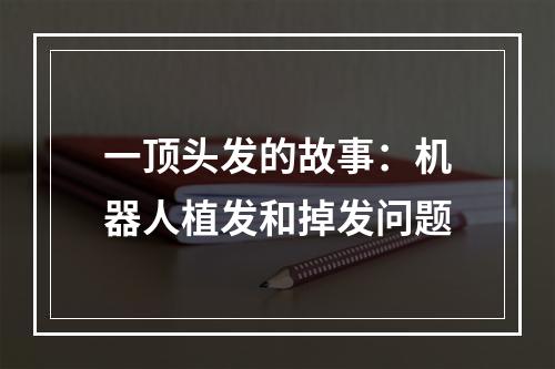 一顶头发的故事：机器人植发和掉发问题