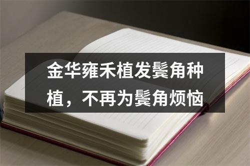 金华雍禾植发鬓角种植，不再为鬓角烦恼