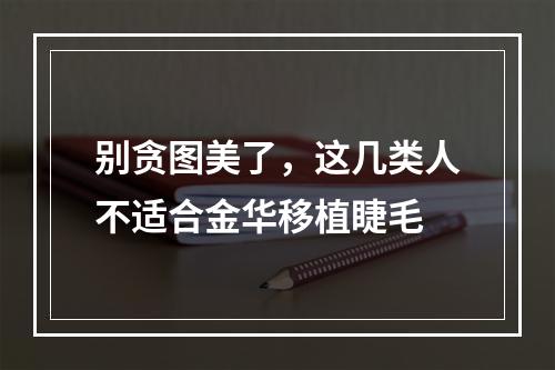 别贪图美了，这几类人不适合金华移植睫毛