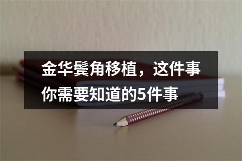 金华鬓角移植，这件事你需要知道的5件事