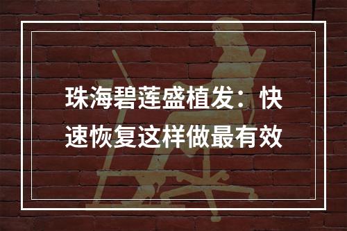 珠海碧莲盛植发：快速恢复这样做最有效