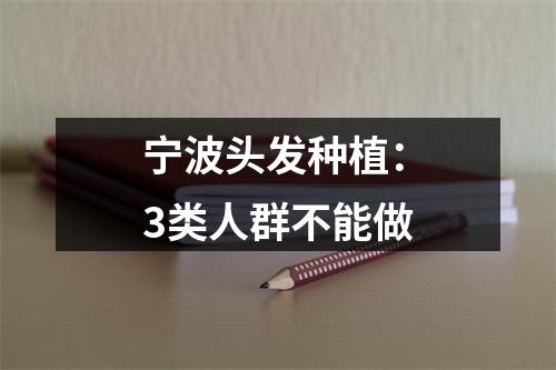 宁波头发种植：3类人群不能做