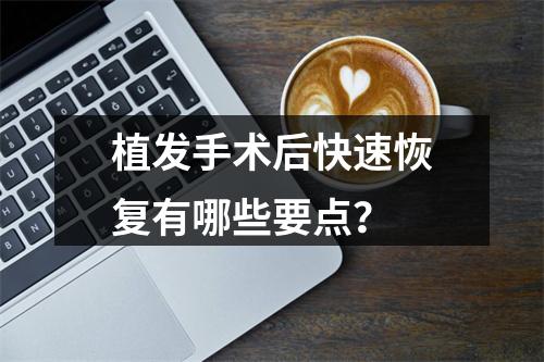 植发手术后快速恢复有哪些要点？