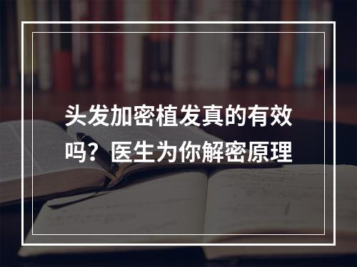 头发加密植发真的有效吗？医生为你解密原理