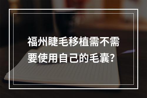 福州睫毛移植需不需要使用自己的毛囊？