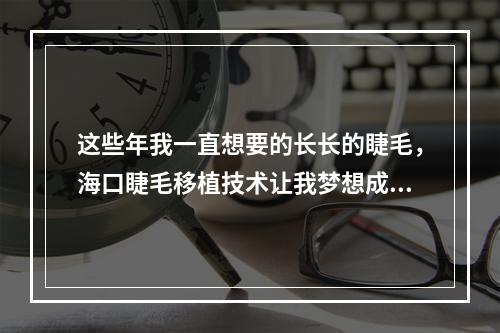 这些年我一直想要的长长的睫毛，海口睫毛移植技术让我梦想成真！