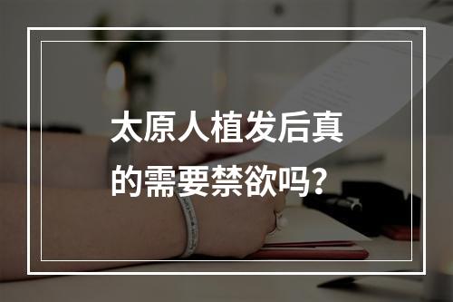 太原人植发后真的需要禁欲吗？