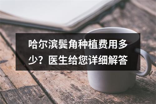 哈尔滨鬓角种植费用多少？医生给您详细解答