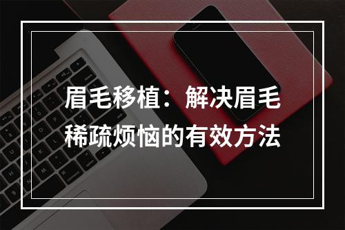 眉毛移植：解决眉毛稀疏烦恼的有效方法