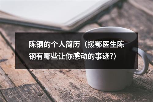 陈钢的个人简历（援鄂医生陈钢有哪些让你感动的事迹?）