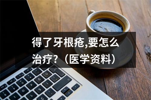 得了牙根疮,要怎么治疗?（医学资料）