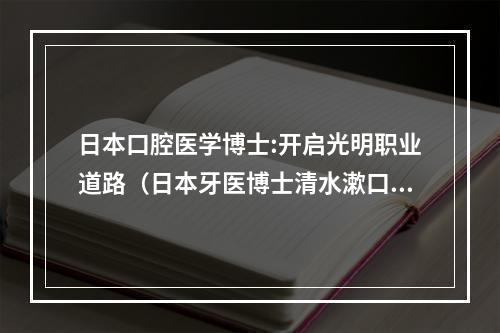 日本口腔医学博士:开启光明职业道路（日本牙医博士清水漱口排毒法,预防牙周病、心肌梗塞）