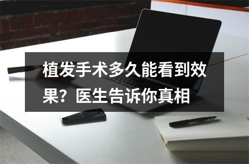 植发手术多久能看到效果？医生告诉你真相