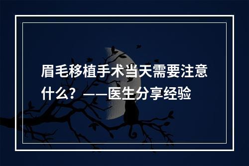 眉毛移植手术当天需要注意什么？——医生分享经验