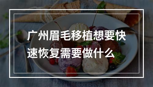 广州眉毛移植想要快速恢复需要做什么