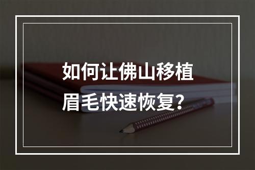 如何让佛山移植眉毛快速恢复？