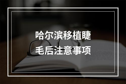 哈尔滨移植睫毛后注意事项