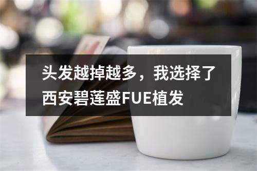 头发越掉越多，我选择了西安碧莲盛FUE植发