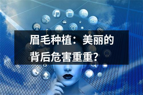 眉毛种植：美丽的背后危害重重？