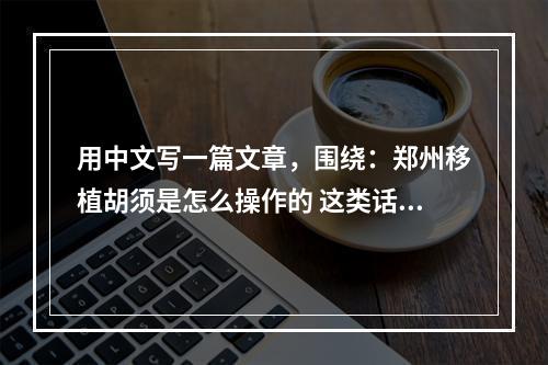 用中文写一篇文章，围绕：郑州移植胡须是怎么操作的 这类话题，自选话题，用中文拟定热门的长标题