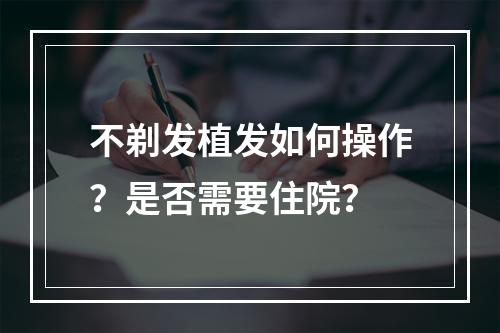 不剃发植发如何操作？是否需要住院？