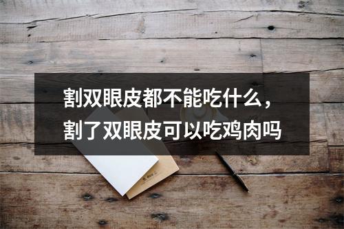 割双眼皮都不能吃什么，割了双眼皮可以吃鸡肉吗