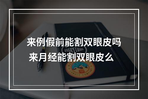 来例假前能割双眼皮吗 来月经能割双眼皮么