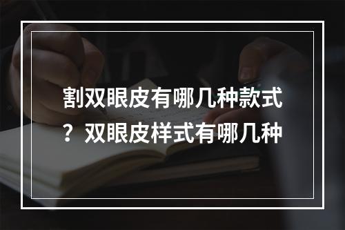 割双眼皮有哪几种款式？双眼皮样式有哪几种